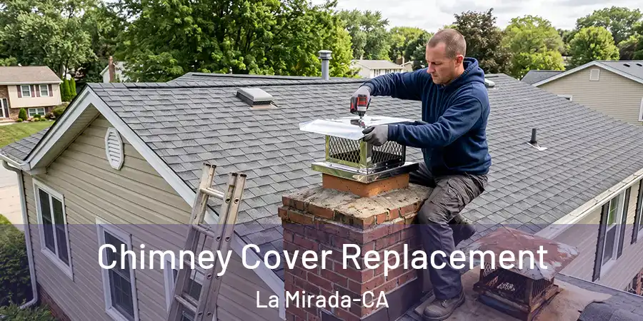Chimney Cover Replacement La Mirada-CA