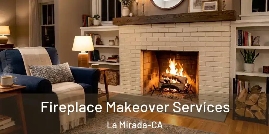 Fireplace Makeover Services La Mirada-CA