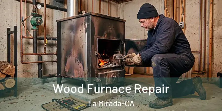 Wood Furnace Repair La Mirada-CA